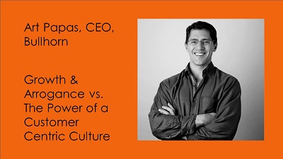 From growth arrogance to customer-centric culture Art Papas, CEO, Bullhorn